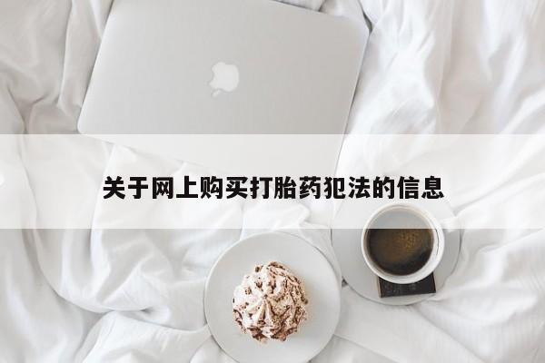 打胎药私人微信关于网上购买打胎药犯法的信息