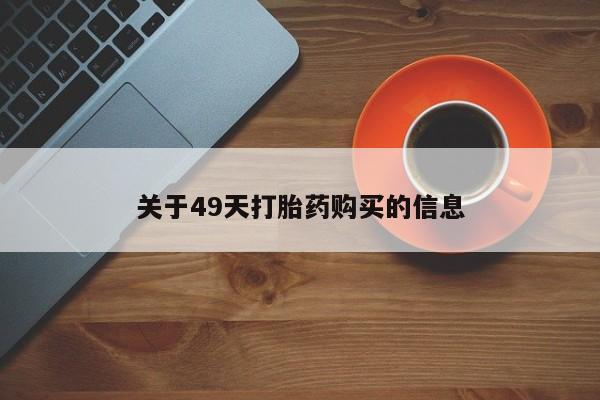 打胎药私人微信关于49天打胎药购买的信息