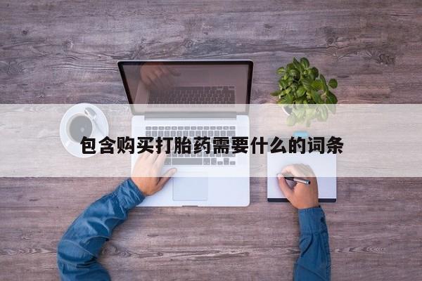 打胎药私人微信包含购买打胎药需要什么的词条