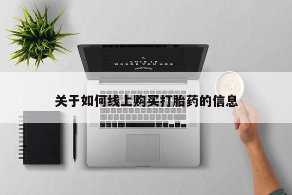 打胎药私人微信关于如何线上购买打胎药的信息